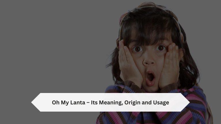 Oh My Lanta – Its Meaning, Origin and Usage