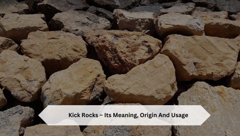 Kick Rocks – Its Meaning, Origin And Usage