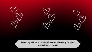 Wearing My Heart on My Sleeve Meaning, Origin, and When to Use It