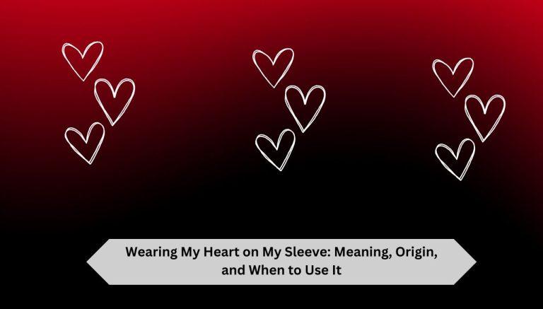 Wearing My Heart on My Sleeve Meaning, Origin, and When to Use It